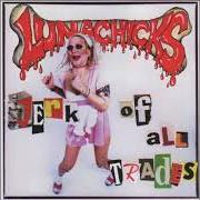 The lyrics LIGHT AS A FEATHER of LUNACHICKS is also present in the album Jerk of all trades (1995)