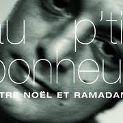 The lyrics ENTRE NOËL ET RAMADAN of AU P'TIT BONHEUR is also present in the album Entre noël et ramadan (2003)