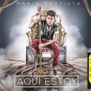 The lyrics VEN A BAILAR of MARIO BAUTISTA is also present in the album Aquí estoy (2016)