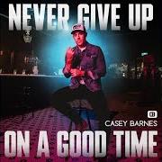 The lyrics NEVER GIVE UP ON A GOOD TIME of CASEY BARNES is also present in the album Never give up on a good time (2023)